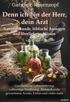 Denn ich bin der Herr, dein Arzt - Naturheilkunde, biblische Aussagen und überliefertes Wissen> Hot
