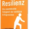 Resilienz Die unentdeckte Fähigkeit der wirklich Erfolgreichen>